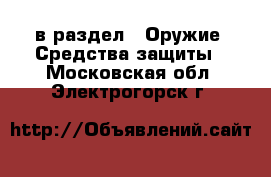  в раздел : Оружие. Средства защиты . Московская обл.,Электрогорск г.